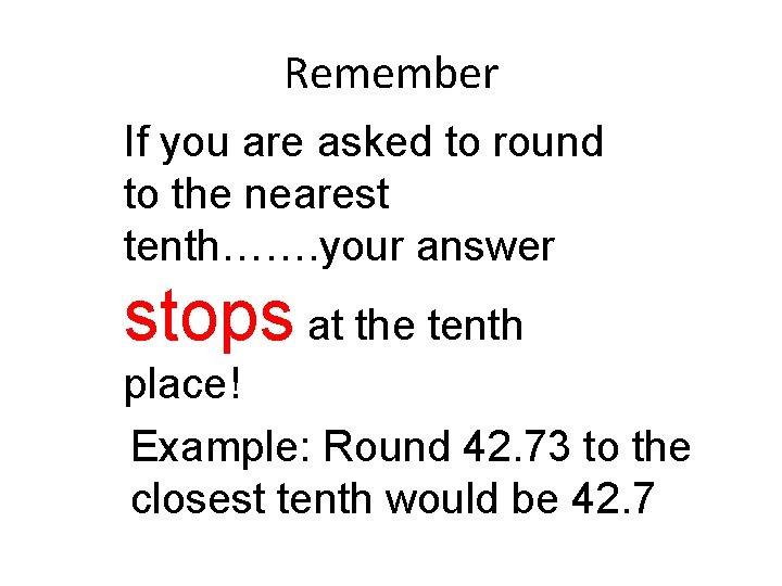 Remember If you are asked to round to the nearest tenth……. your answer stops