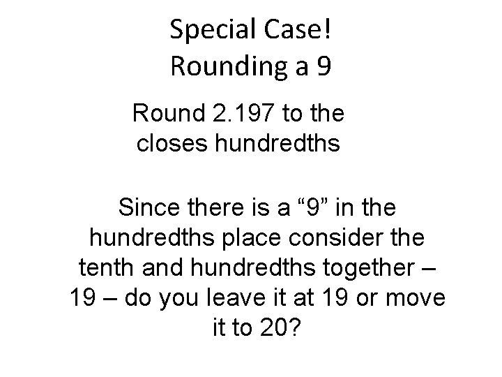 Special Case! Rounding a 9 Round 2. 197 to the closes hundredths Since there