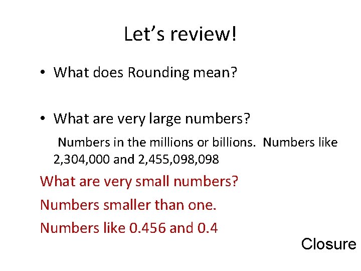 Let’s review! • What does Rounding mean? • What are very large numbers? Numbers