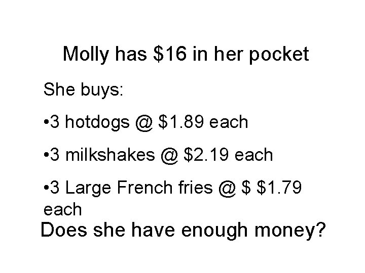 Molly has $16 in her pocket She buys: • 3 hotdogs @ $1. 89