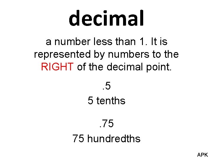 decimal a number less than 1. It is represented by numbers to the RIGHT