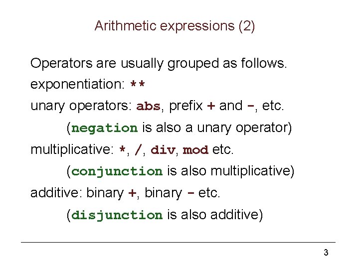 Arithmetic expressions (2) Operators are usually grouped as follows. exponentiation: ** unary operators: abs,