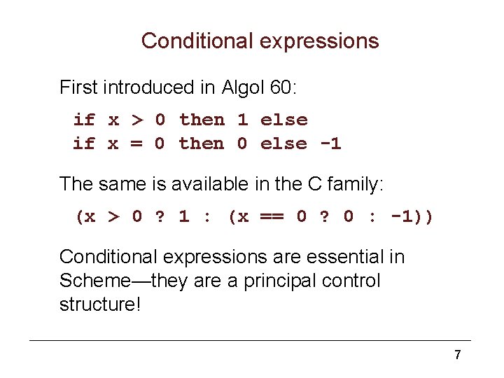 Conditional expressions First introduced in Algol 60: if x > 0 then 1 else