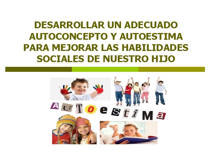 DESARROLLAR UN ADECUADO AUTOCONCEPTO Y AUTOESTIMA PARA MEJORAR LAS HABILIDADES SOCIALES DE NUESTRO HIJO