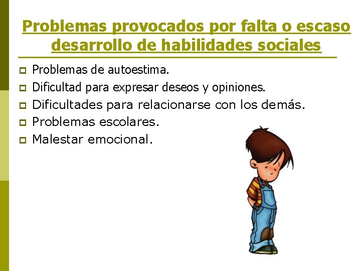 Problemas provocados por falta o escaso desarrollo de habilidades sociales p p p Problemas