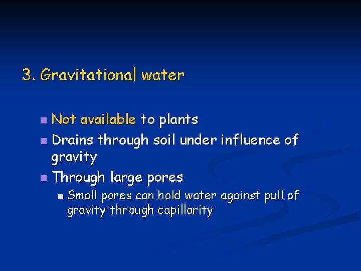 3. Gravitational water Not available to plants n Drains through soil under influence of