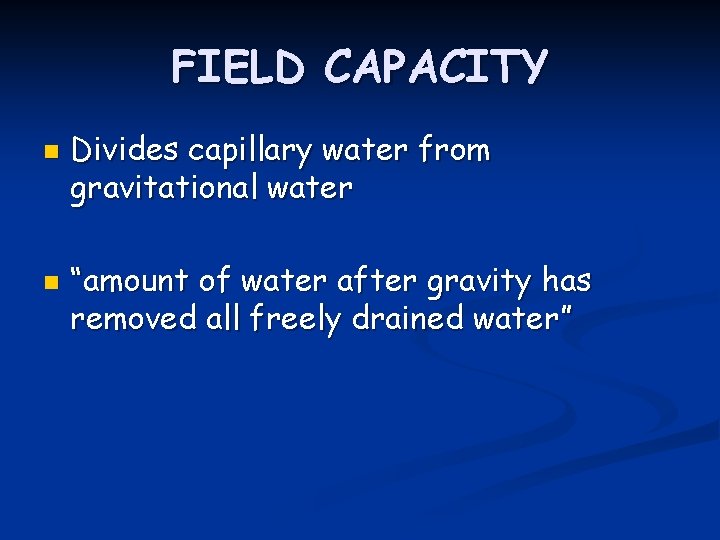 FIELD CAPACITY n n Divides capillary water from gravitational water “amount of water after