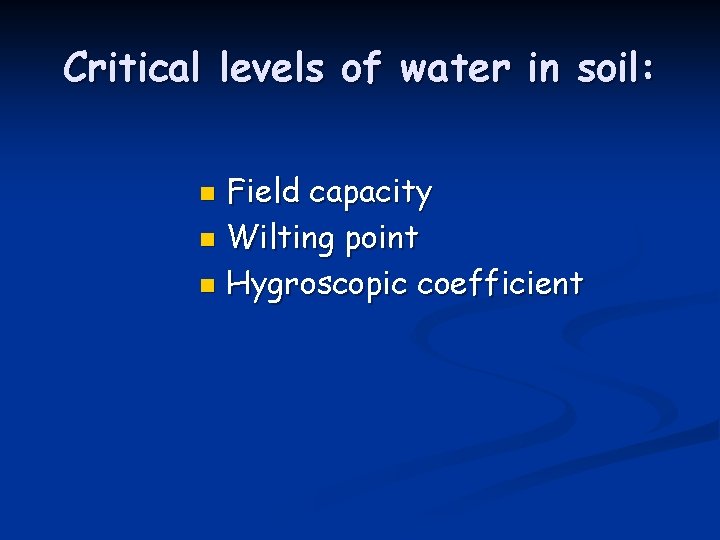 Critical levels of water in soil: Field capacity n Wilting point n Hygroscopic coefficient