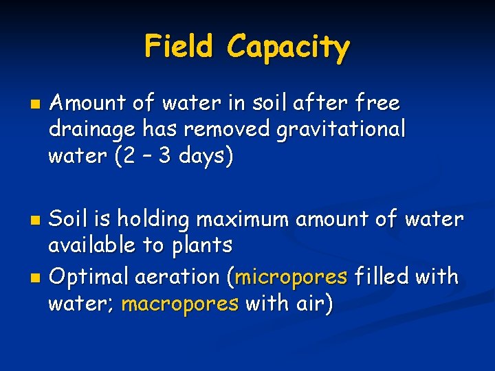 Field Capacity n Amount of water in soil after free drainage has removed gravitational
