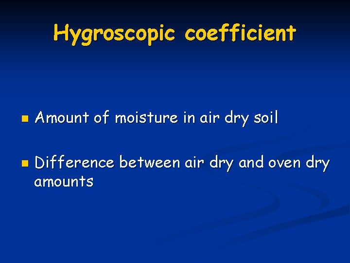 Hygroscopic coefficient n n Amount of moisture in air dry soil Difference between air