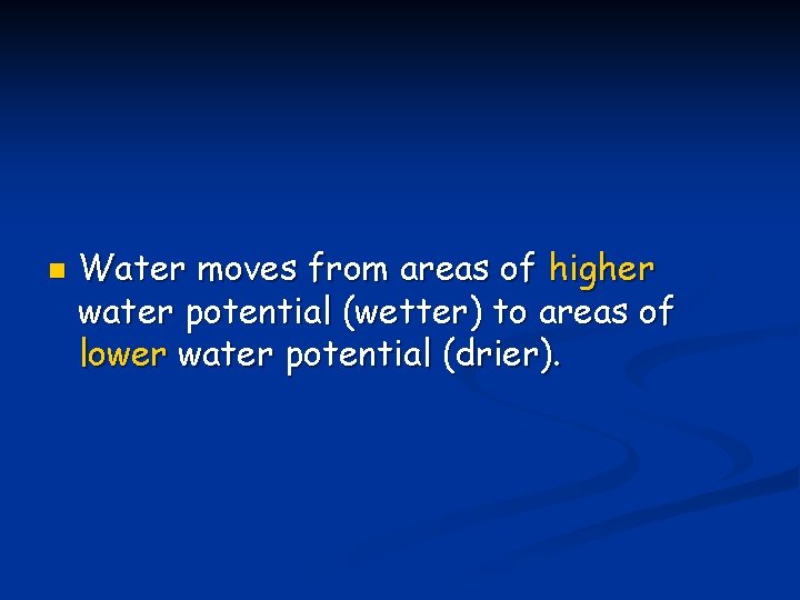 n Water moves from areas of higher water potential (wetter) to areas of lower