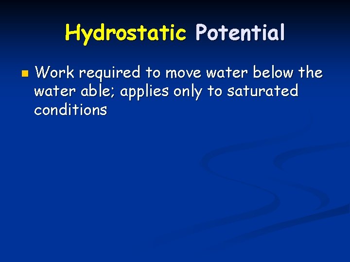 Hydrostatic Potential n Work required to move water below the water able; applies only