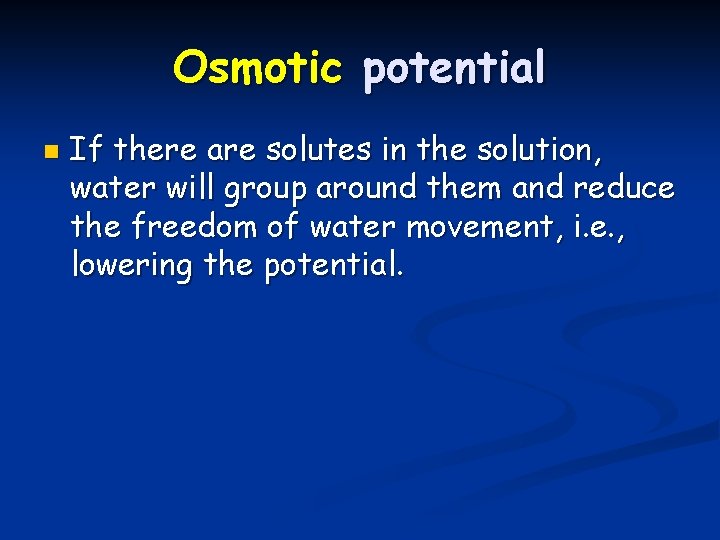 Osmotic potential n If there are solutes in the solution, water will group around