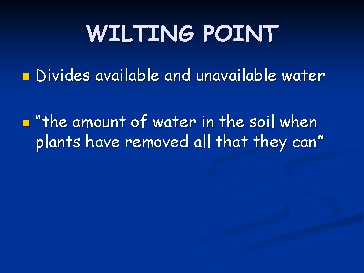WILTING POINT n n Divides available and unavailable water “the amount of water in