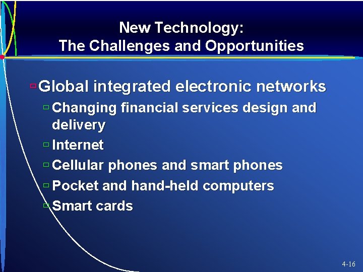New Technology: The Challenges and Opportunities ù Global integrated electronic networks ù Changing financial