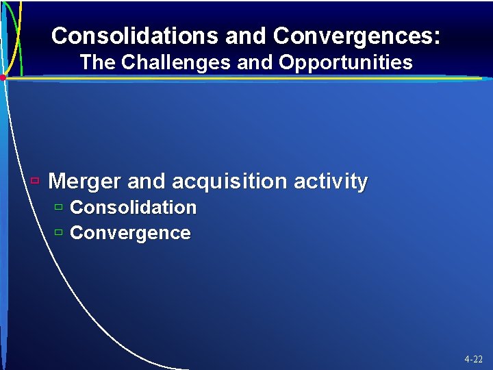 Consolidations and Convergences: The Challenges and Opportunities ù Merger and acquisition activity ù Consolidation