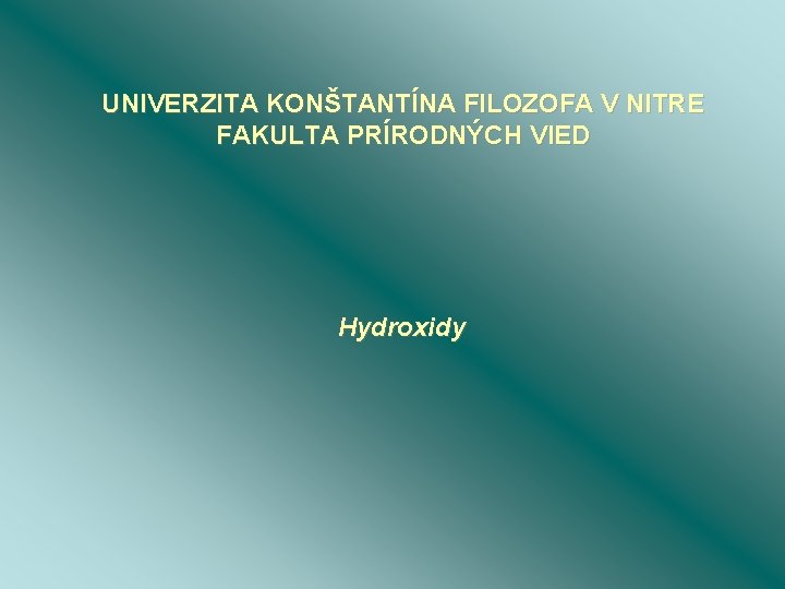 UNIVERZITA KONŠTANTÍNA FILOZOFA V NITRE FAKULTA PRÍRODNÝCH VIED Hydroxidy 