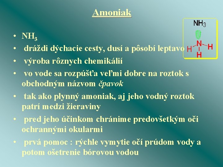Amoniak • • NH 3 dráždi dýchacie cesty, dusí a pôsobí leptavo výroba rôznych
