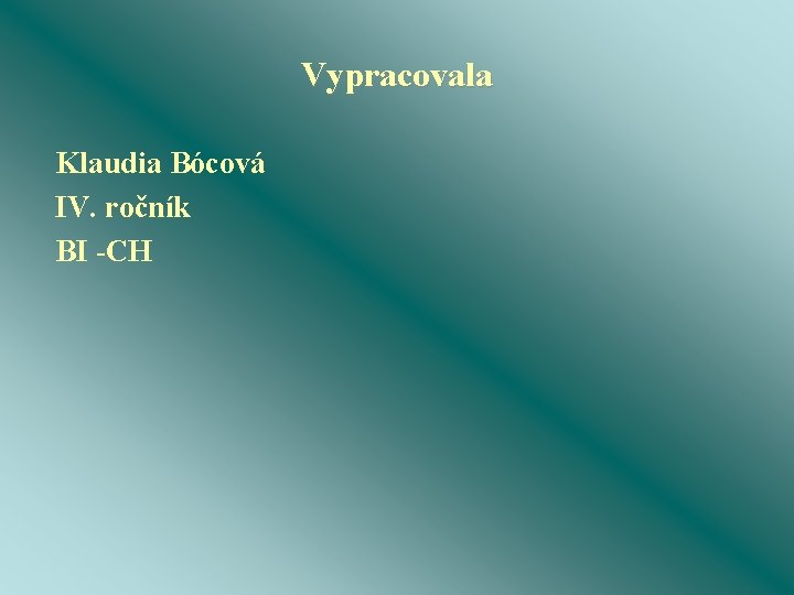 Vypracovala Klaudia Bócová IV. ročník BI -CH 