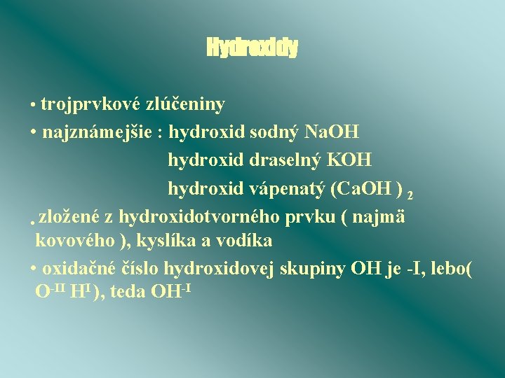 Hydroxidy • trojprvkové zlúčeniny • najznámejšie : hydroxid sodný Na. OH hydroxid draselný KOH