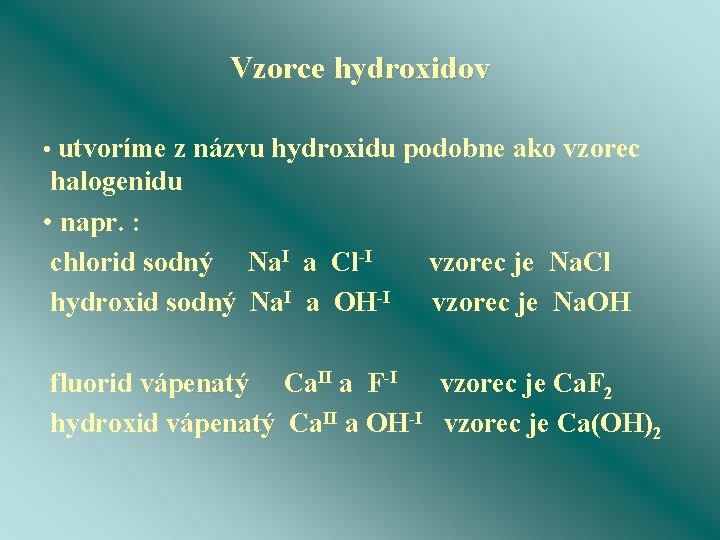 Vzorce hydroxidov • utvoríme z názvu hydroxidu podobne ako vzorec halogenidu • napr. :