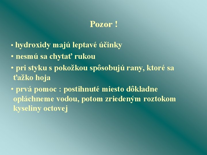 Pozor ! • hydroxidy majú leptavé účinky • nesmú sa chytať rukou • pri
