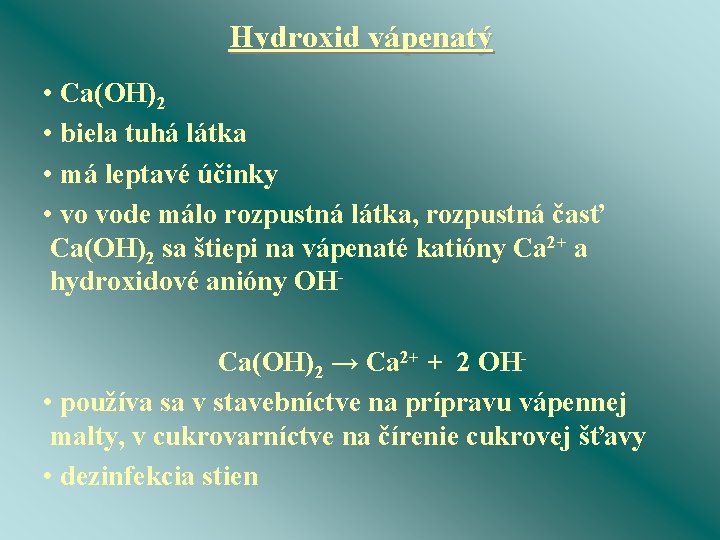 Hydroxid vápenatý • Ca(OH)2 • biela tuhá látka • má leptavé účinky • vo