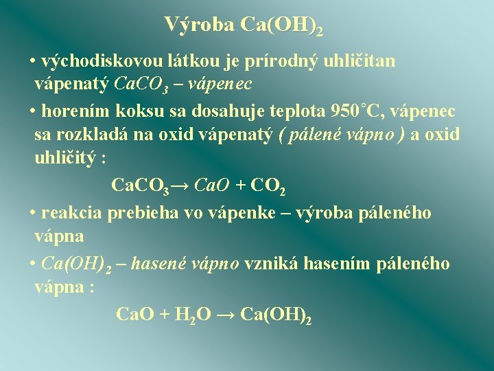 Výroba Ca(OH)2 • východiskovou látkou je prírodný uhličitan vápenatý Ca. CO 3 – vápenec