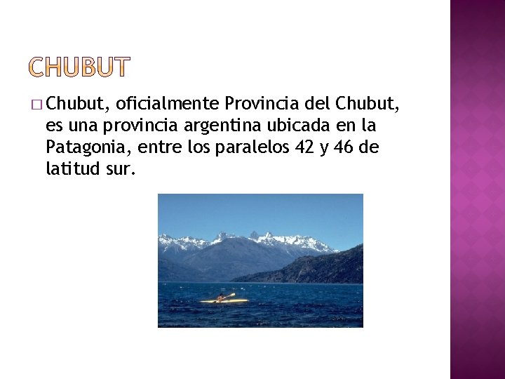 � Chubut, oficialmente Provincia del Chubut, es una provincia argentina ubicada en la Patagonia,