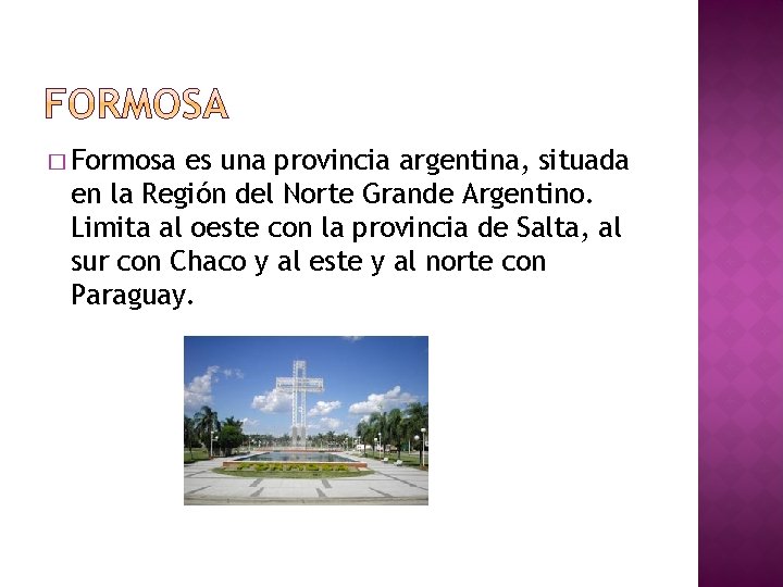 � Formosa es una provincia argentina, situada en la Región del Norte Grande Argentino.