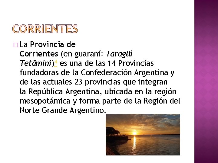 � La Provincia de Corrientes (en guaraní: Taragüí Tetãmini)4 es una de las 14