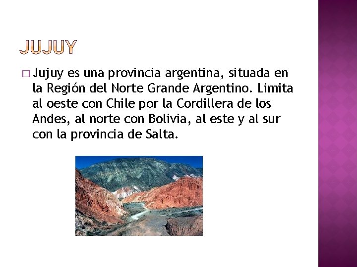 � Jujuy es una provincia argentina, situada en la Región del Norte Grande Argentino.