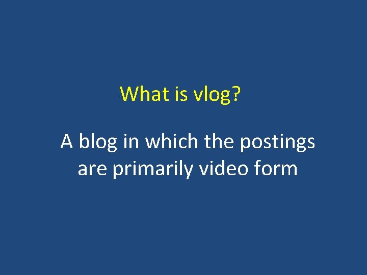 What is vlog? A blog in which the postings are primarily video form 