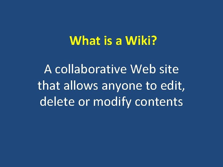 What is a Wiki? A collaborative Web site that allows anyone to edit, delete
