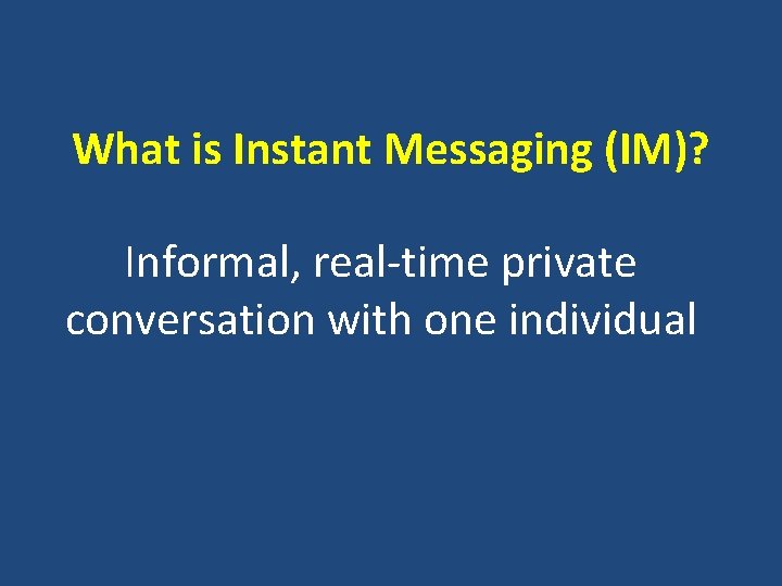 What is Instant Messaging (IM)? Informal, real-time private conversation with one individual 