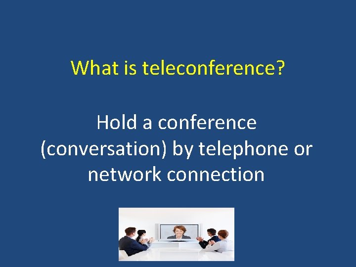 What is teleconference? Hold a conference (conversation) by telephone or network connection 