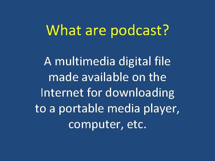 What are podcast? A multimedia digital file made available on the Internet for downloading