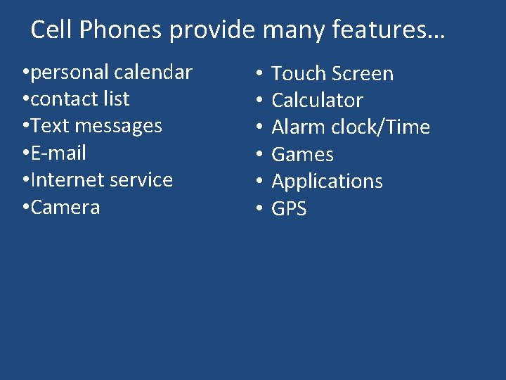 Cell Phones provide many features… • personal calendar • contact list • Text messages