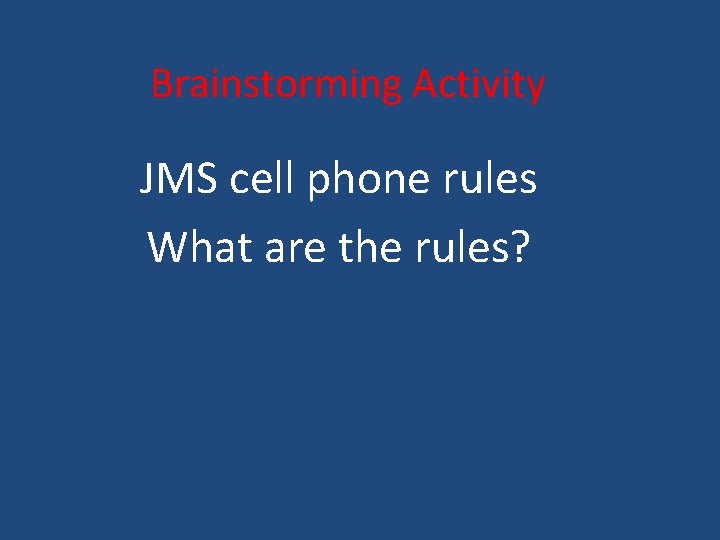 Brainstorming Activity JMS cell phone rules What are the rules? 