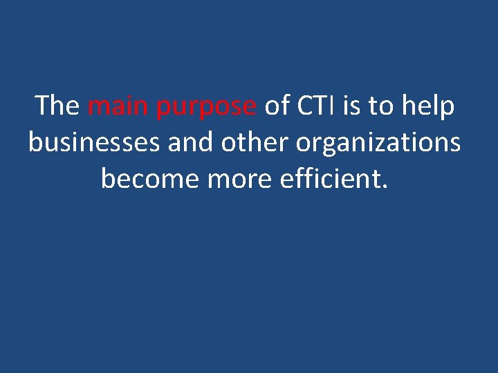 The main purpose of CTI is to help businesses and other organizations become more