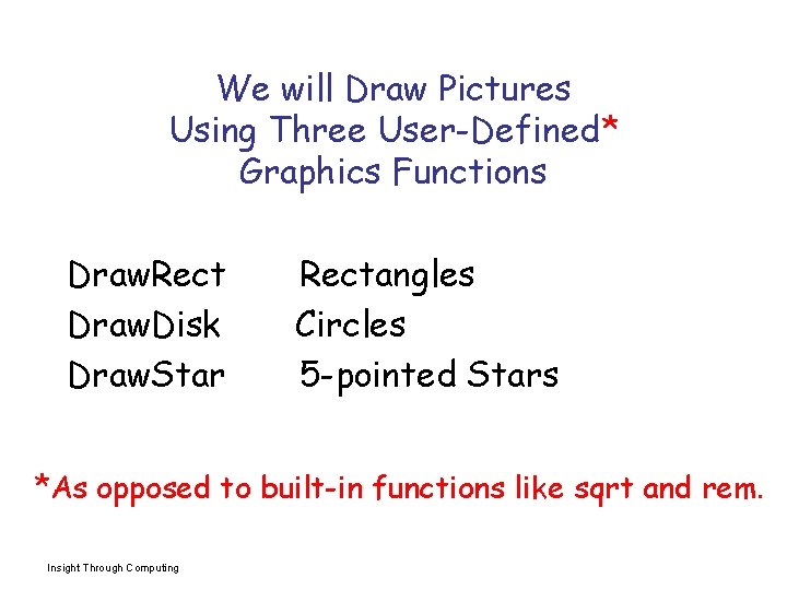 We will Draw Pictures Using Three User-Defined* Graphics Functions Draw. Rect Draw. Disk Draw.