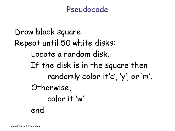 Pseudocode Draw black square. Repeat until 50 white disks: Locate a random disk. If