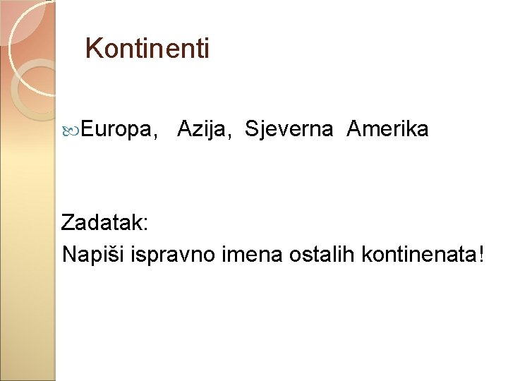 Kontinenti Europa, Azija, Sjeverna Amerika Zadatak: Napiši ispravno imena ostalih kontinenata! 