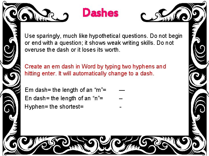 Dashes Use sparingly, much like hypothetical questions. Do not begin or end with a