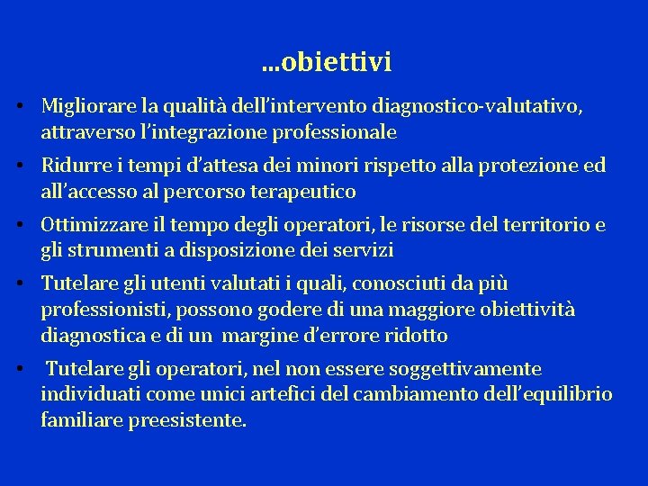 . . . obiettivi • Migliorare la qualità dell’intervento diagnostico-valutativo, attraverso l’integrazione professionale •