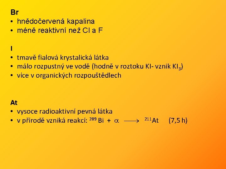 Br • hnědočervená kapalina • méně reaktivní než Cl a F I • tmavě