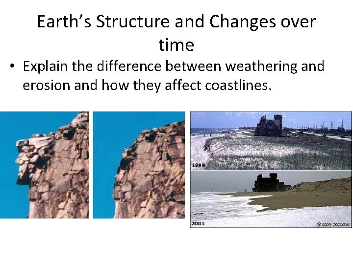 Earth’s Structure and Changes over time • Explain the difference between weathering and erosion