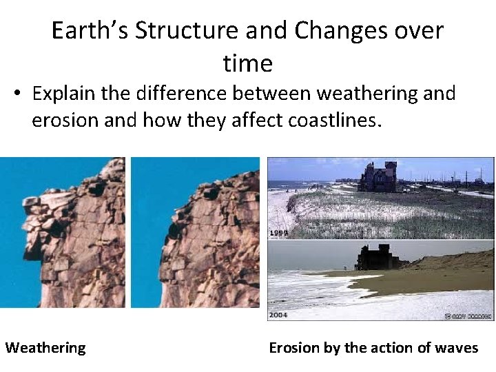 Earth’s Structure and Changes over time • Explain the difference between weathering and erosion