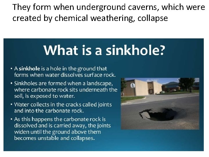 They form when underground caverns, which were created by chemical weathering, collapse 