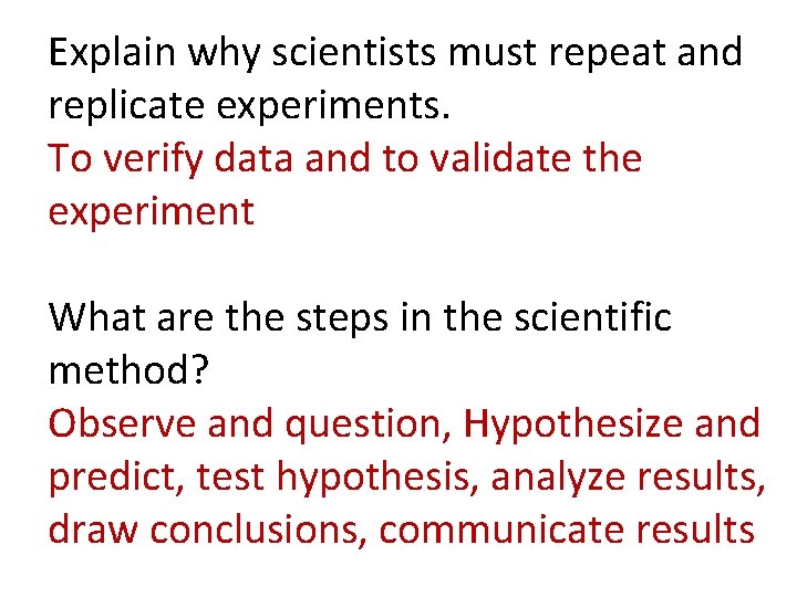 Explain why scientists must repeat and replicate experiments. To verify data and to validate